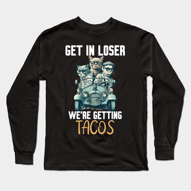 Get In Loser We’re Getting Tacos Long Sleeve T-Shirt by Work Memes